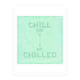 Chill Or Be Chilled (Print Only) thumbnail