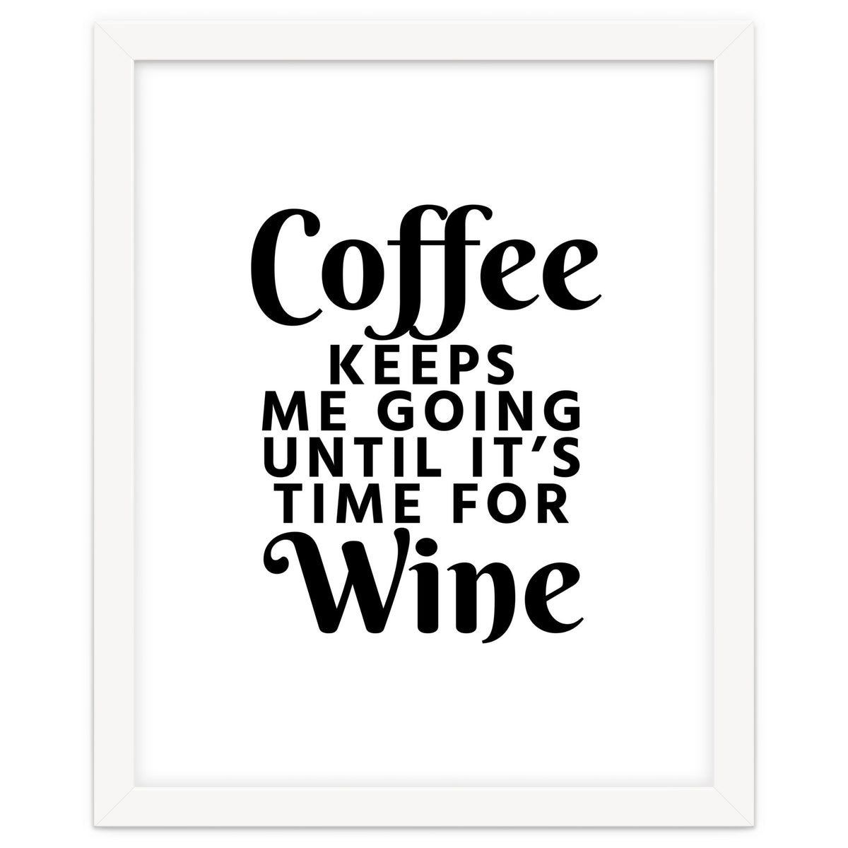 Coffee Keeps Me Going Until It's Time For Wine