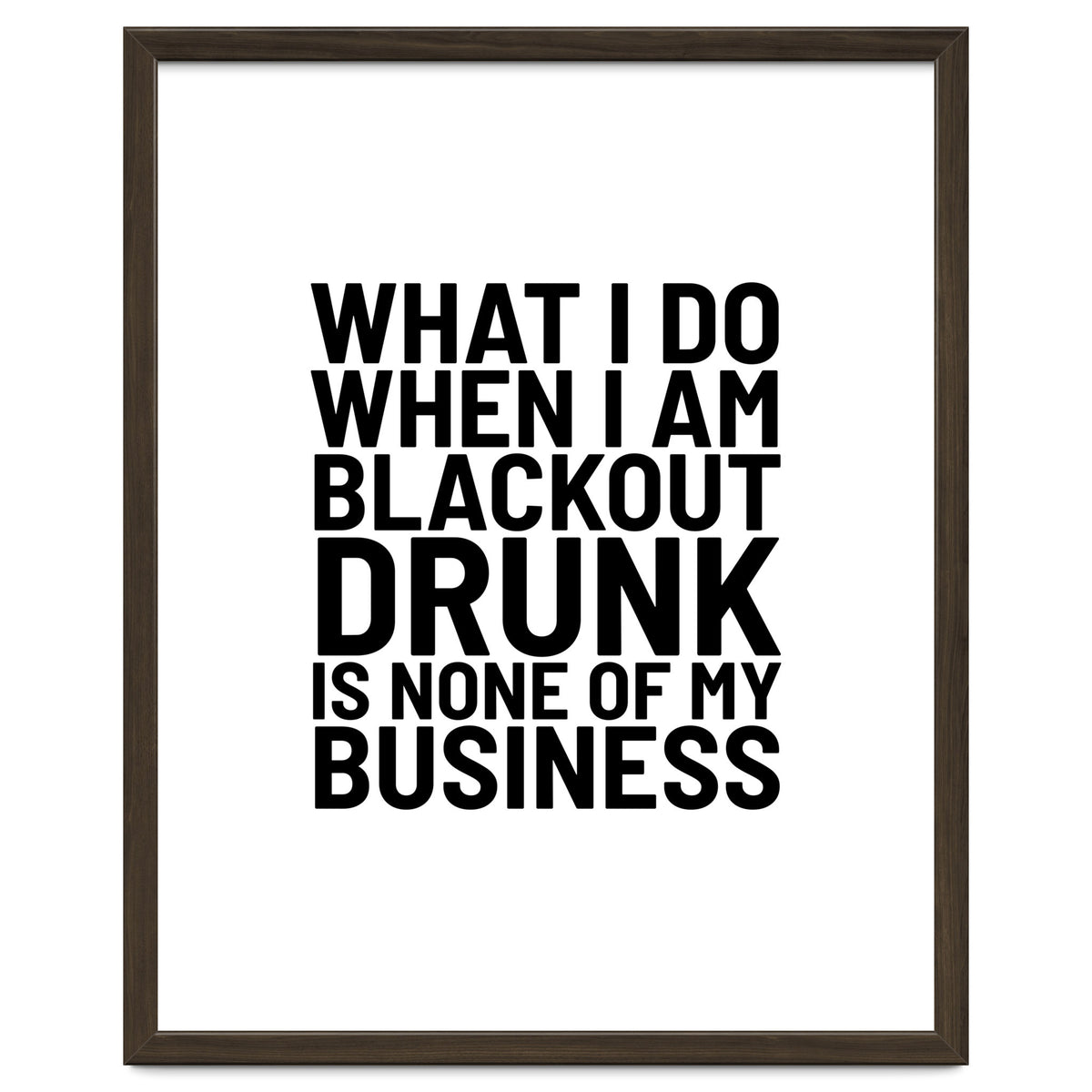 What I Do When I Am Blackout Drunk Is None Of My Business