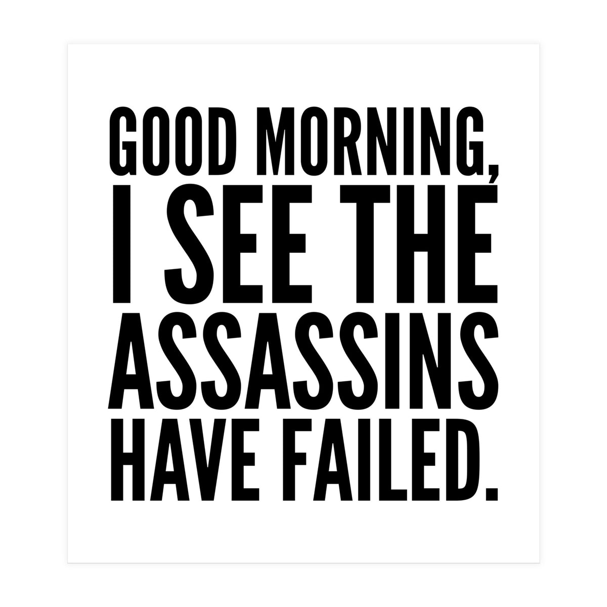 Good Morning I See The Assasins Have Failed (Print Only)