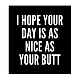 I Hope Your Day Is As Nice As Your Butt Black And White (Print Only) thumbnail