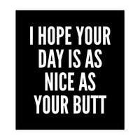 I Hope Your Day Is As Nice As Your Butt Black And White (Print Only)