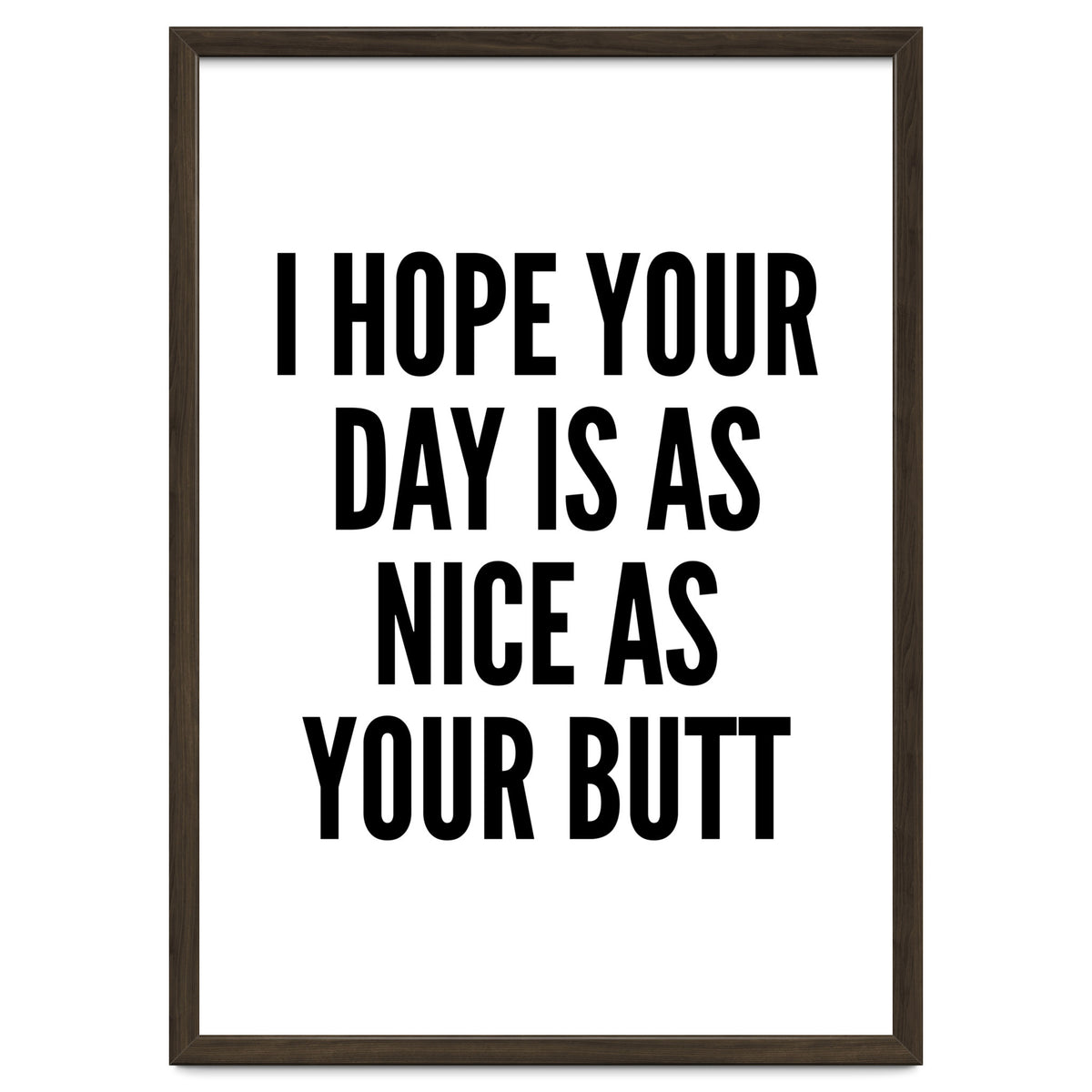 I Hope Your Day Is As Nice As Your Butt