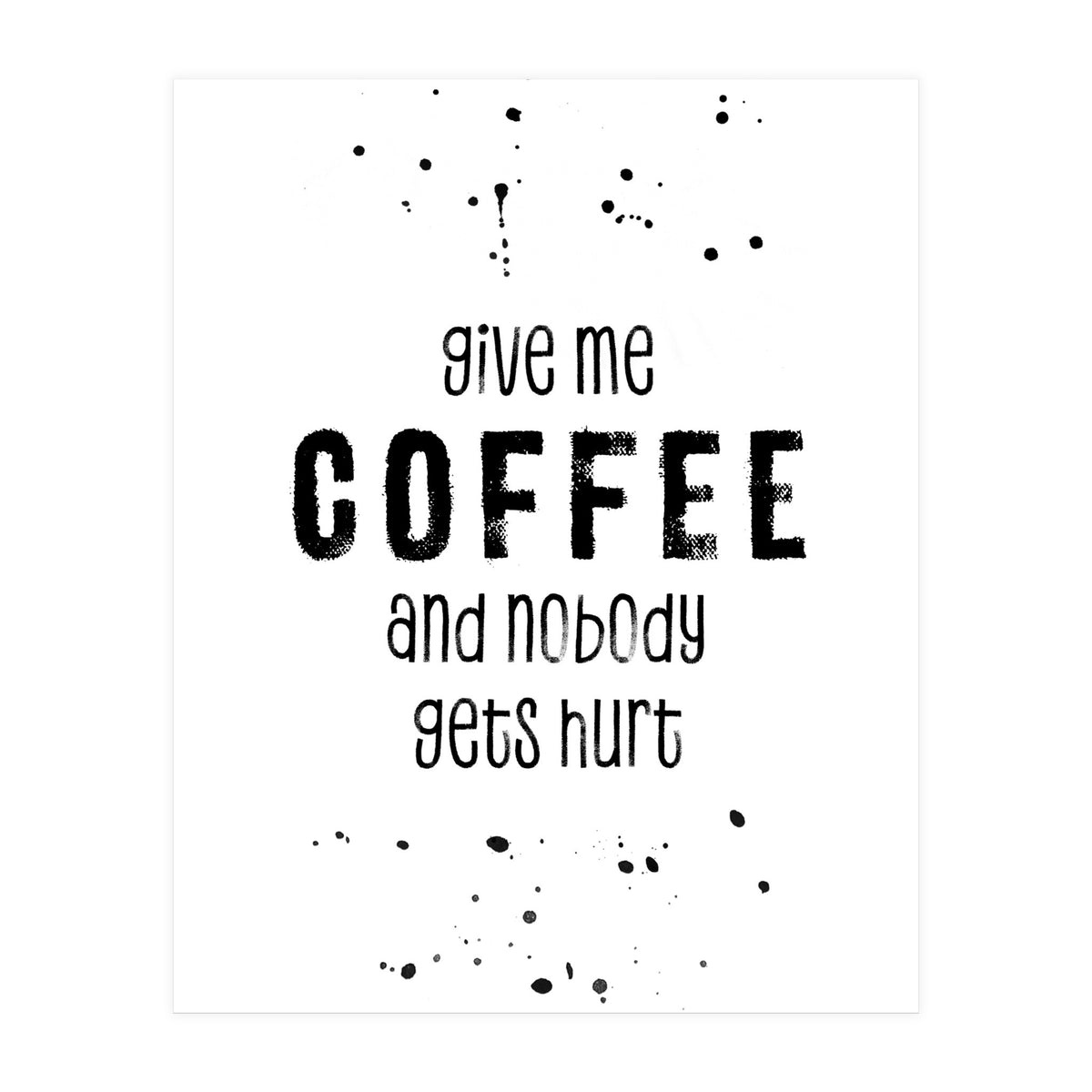 GIVE ME COFFEE AND NOBODY GETS HURT (Print Only)