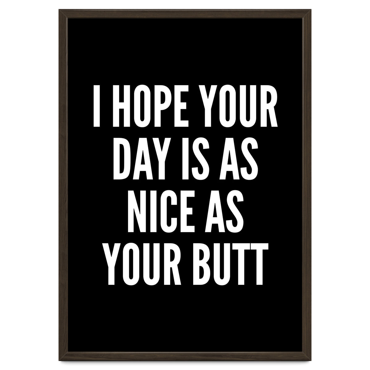 I Hope Your Day Is As Nice As Your Butt Black And White