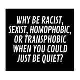 Why Be Racist, Sexist, Homophobic, Or Transphobic When You Could Just Be Quiet Black (Print Only) thumbnail