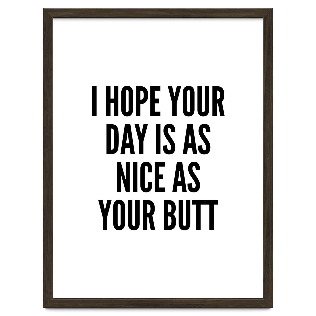 I Hope Your Day Is As Nice As Your Butt