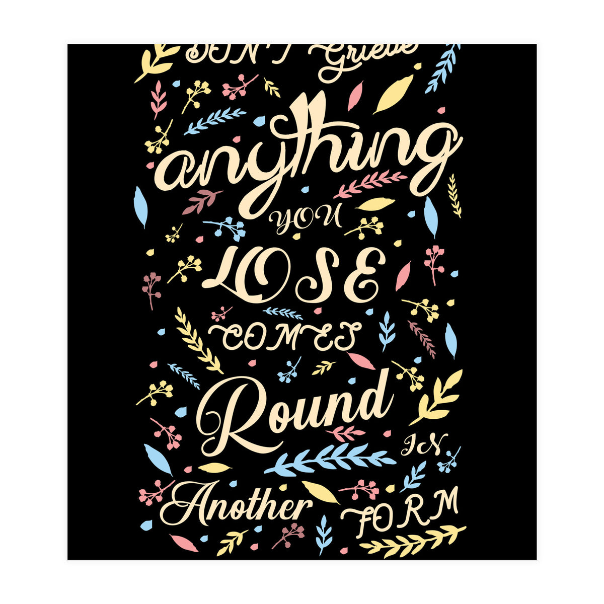 Anything you lose comes round in another form - Rumi Quote Typography (Print Only)