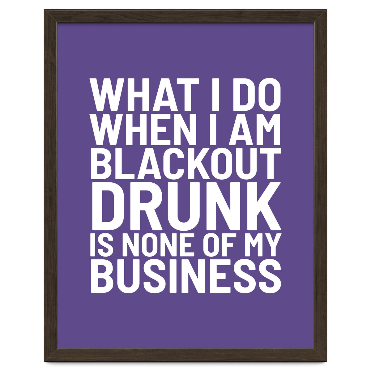 What I Do When I Am Blackout Drunk Is None Of My Business Ultra Violet