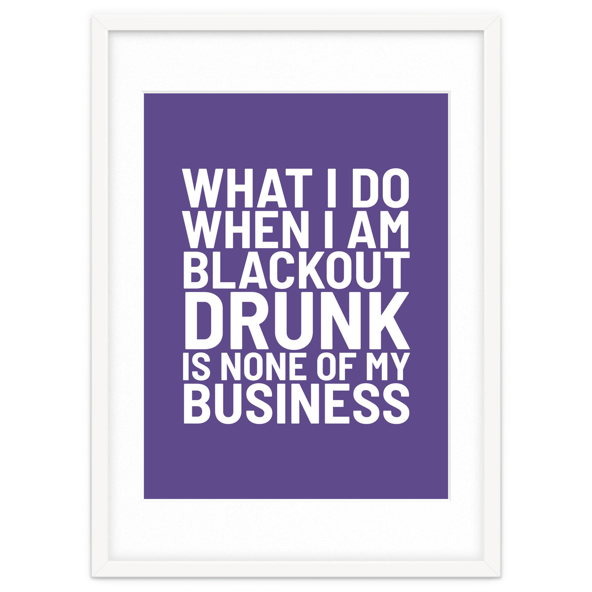 What I Do When I Am Blackout Drunk Is None Of My Business Ultra Violet