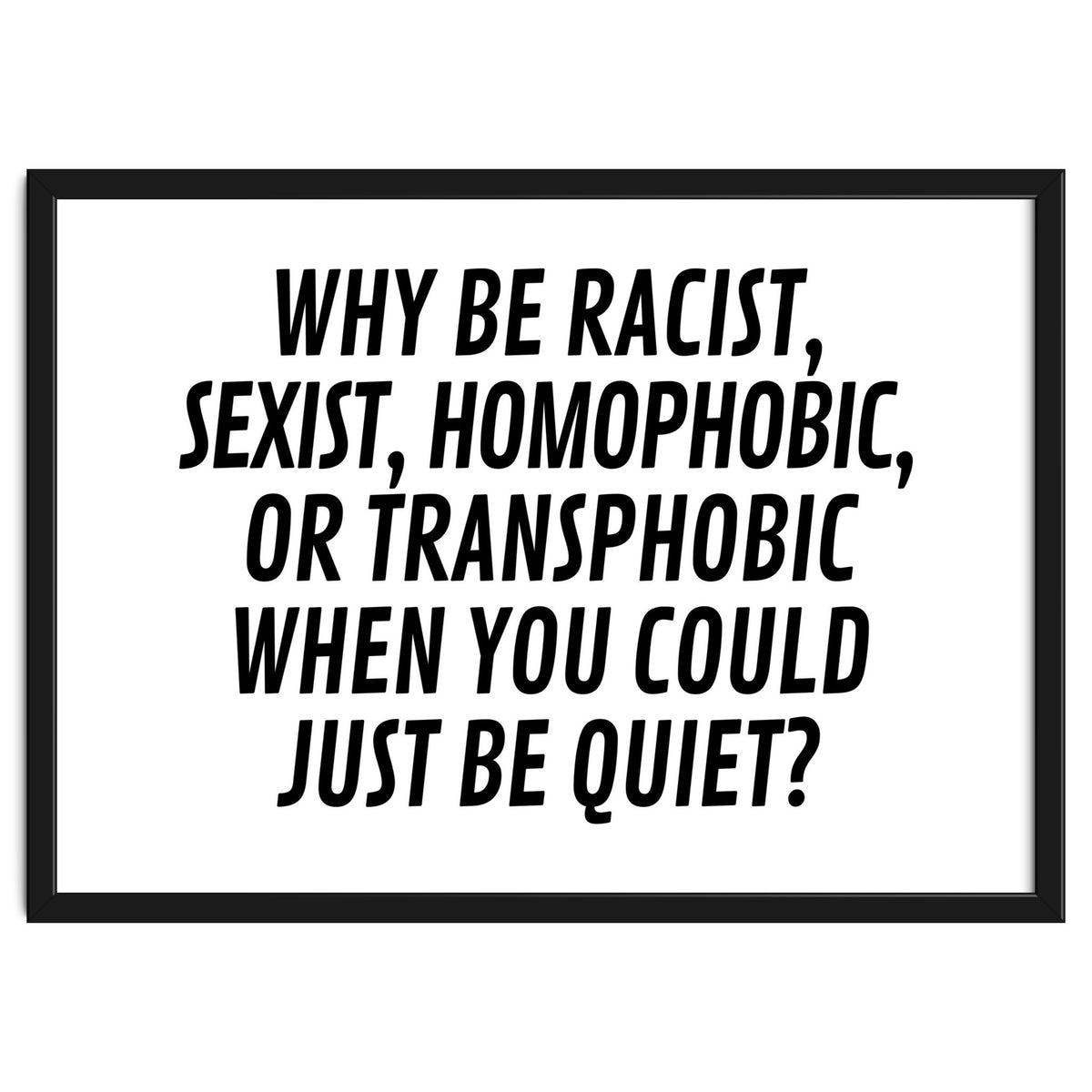 Why Be Racist, Sexist, Homophobic, Or Transphobic When You Could Just Be Quiet