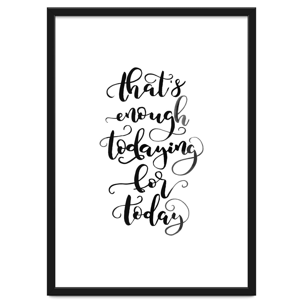 That's Enough Todaying For Today