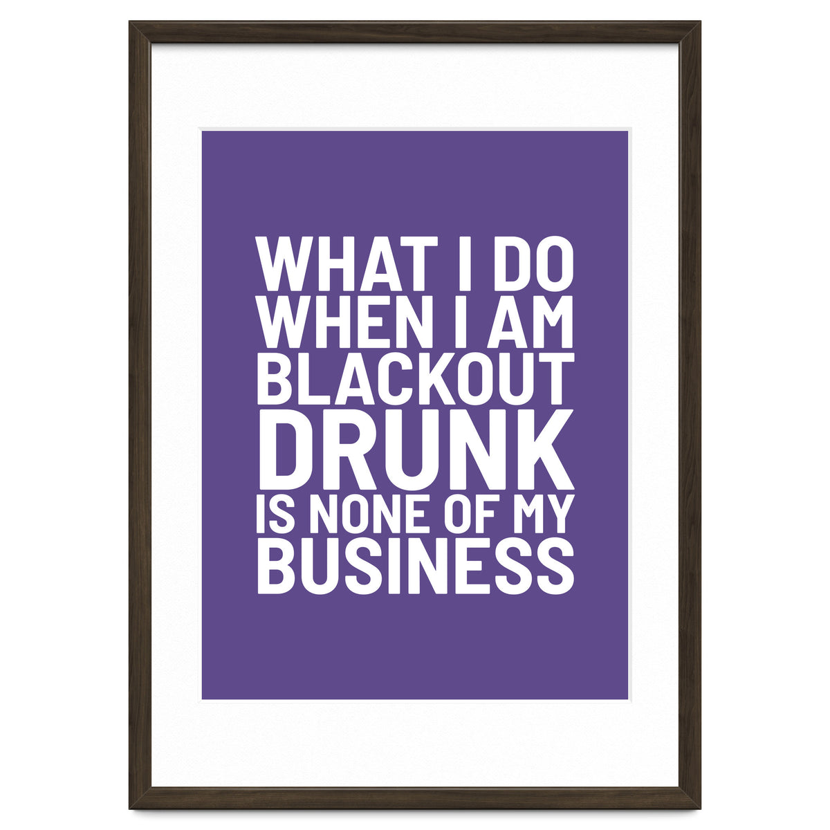 What I Do When I Am Blackout Drunk Is None Of My Business Ultra Violet