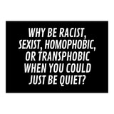 Why Be Racist, Sexist, Homophobic, Or Transphobic When You Could Just Be Quiet Black (Print Only) thumbnail