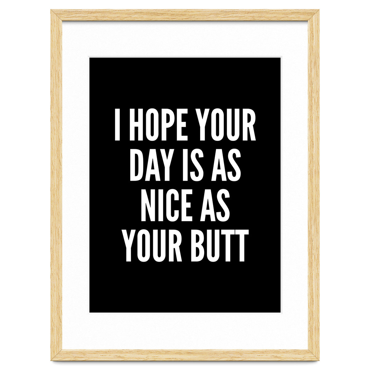 I Hope Your Day Is As Nice As Your Butt Black And White