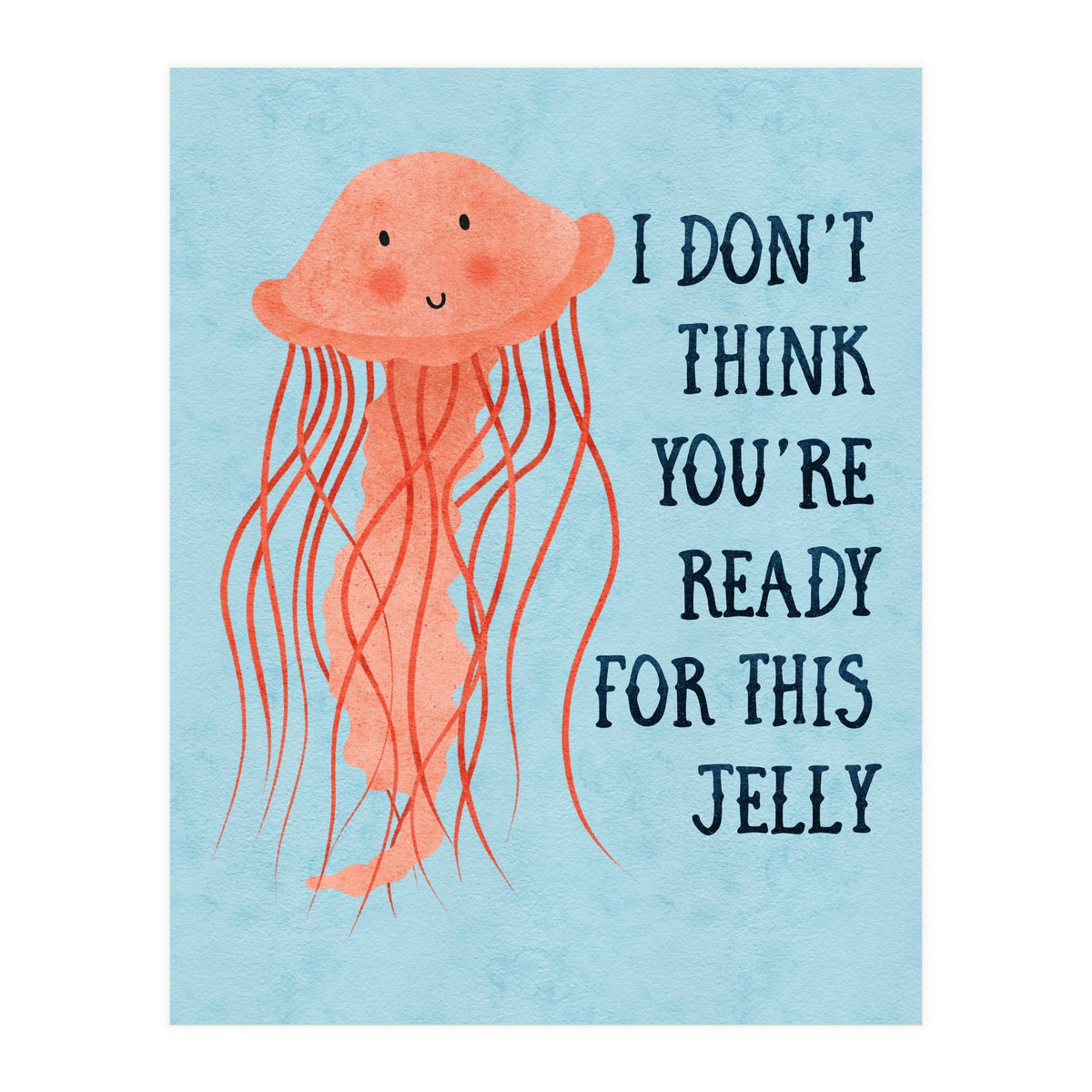 I don’t think you’re ready for this jelly.  (Print Only)