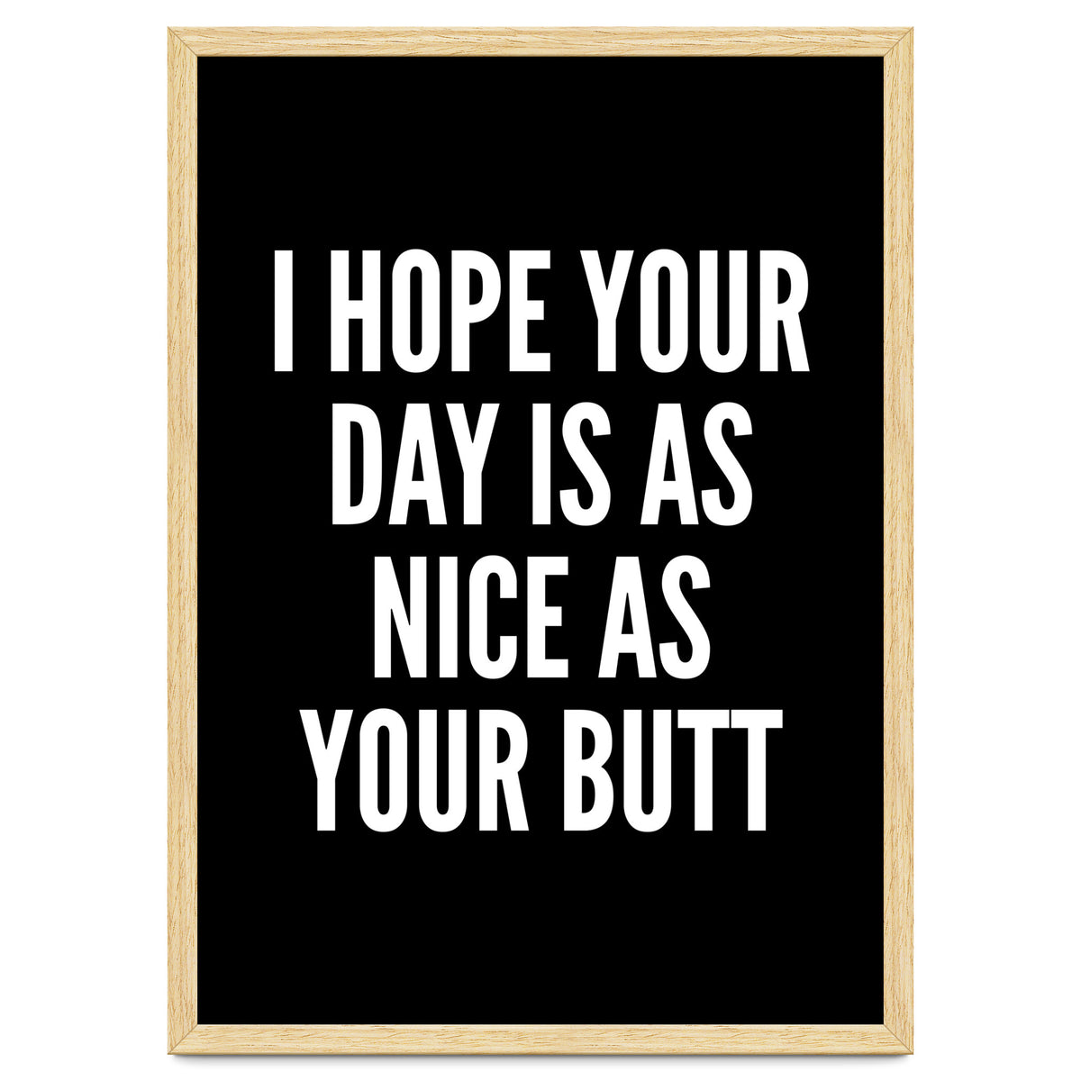 I Hope Your Day Is As Nice As Your Butt Black And White