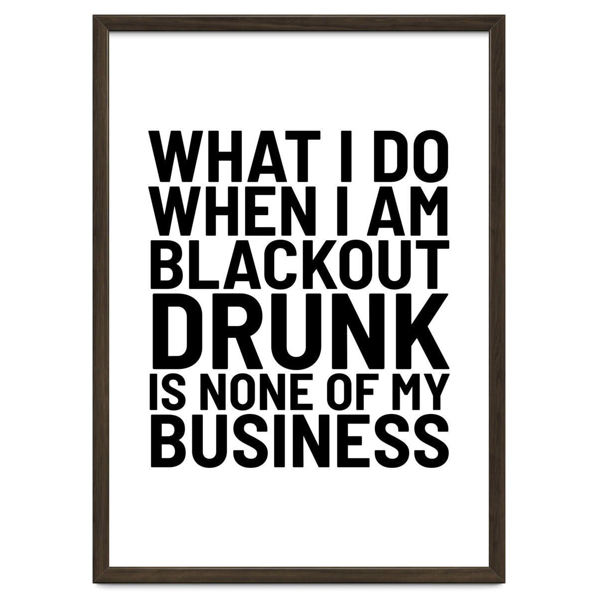 What I Do When I Am Blackout Drunk Is None Of My Business