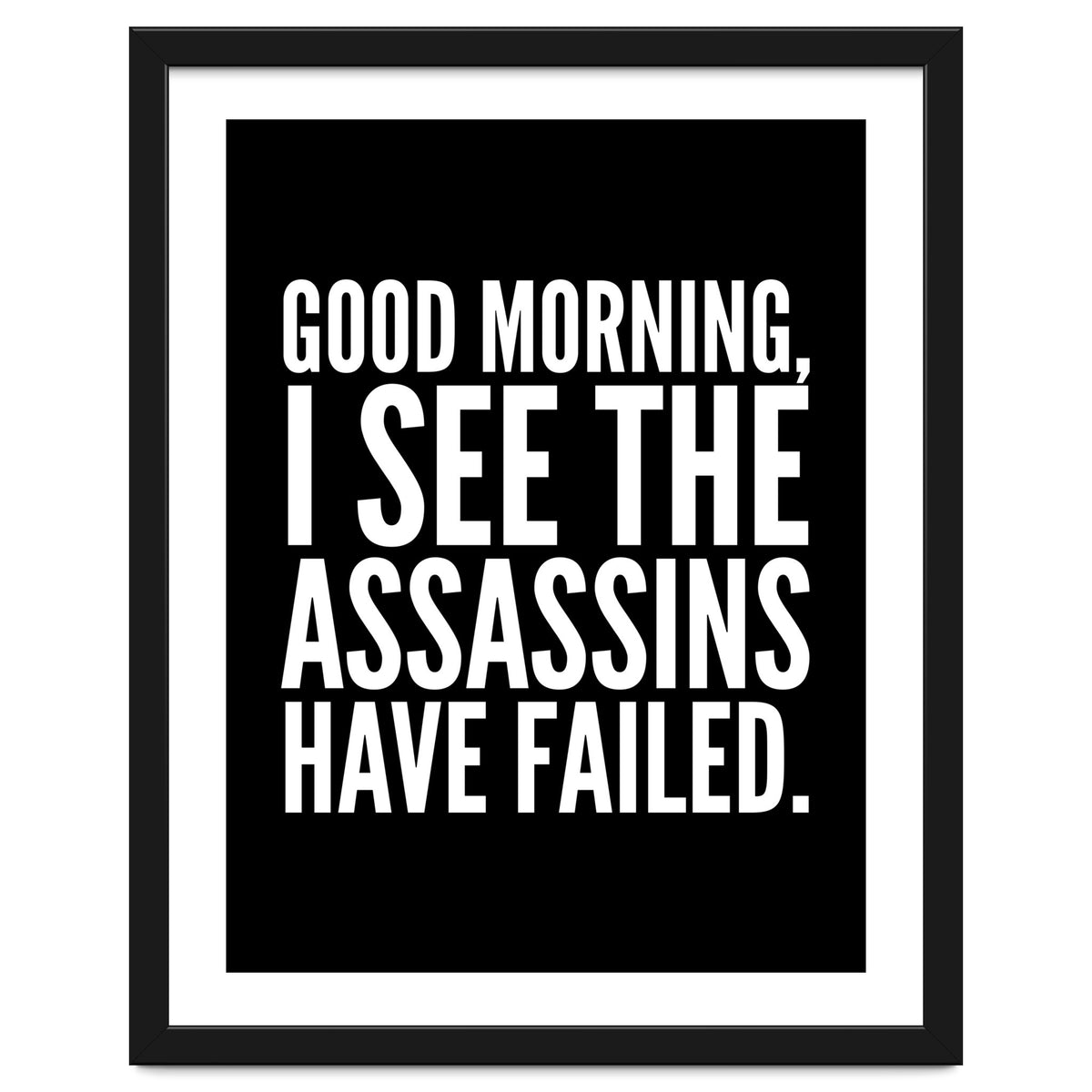 Good Morning I See The Assasins Have Failed Black