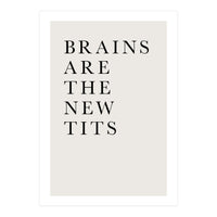 Brains Are The New Tits (Print Only)