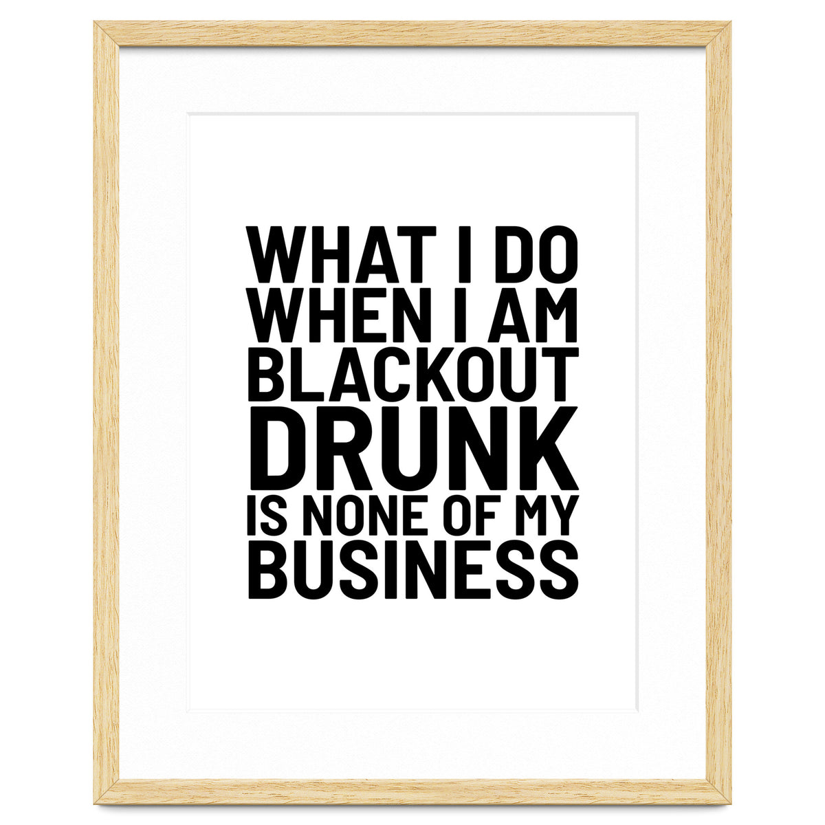 What I Do When I Am Blackout Drunk Is None Of My Business