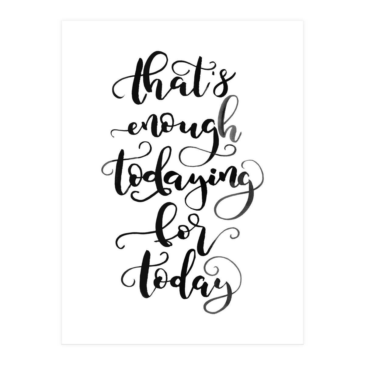 That's Enough Todaying For Today (Print Only)