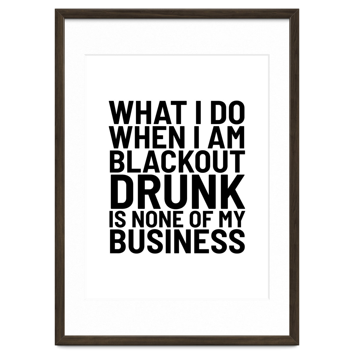 What I Do When I Am Blackout Drunk Is None Of My Business