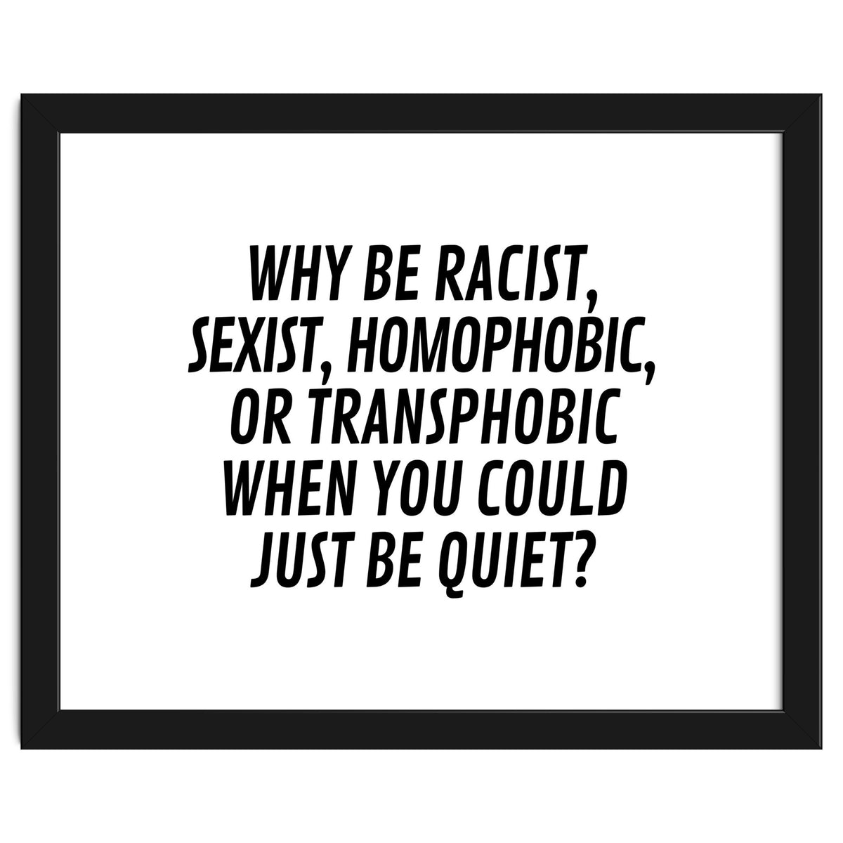 Why Be Racist, Sexist, Homophobic, Or Transphobic When You Could Just Be Quiet
