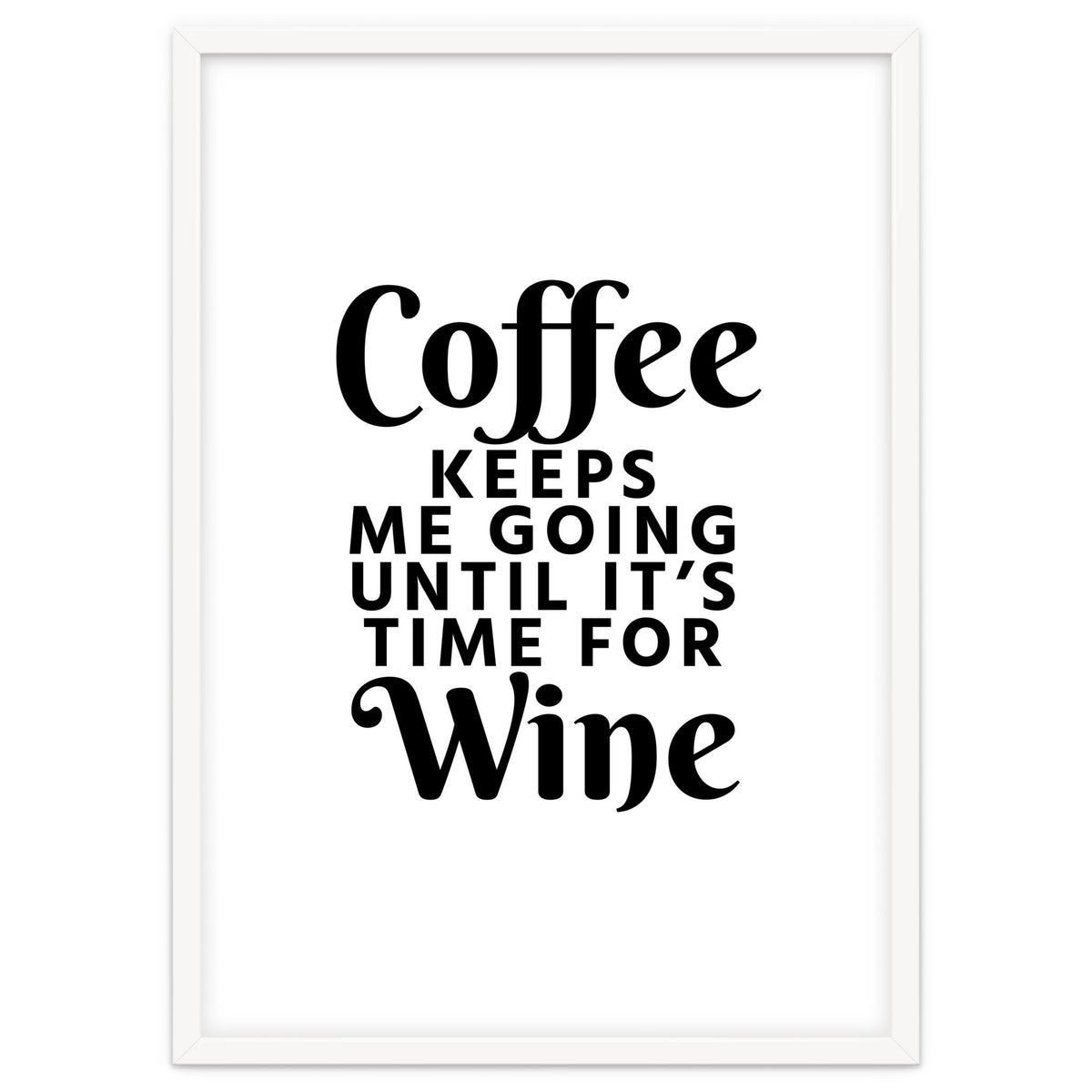 Coffee Keeps Me Going Until It's Time For Wine