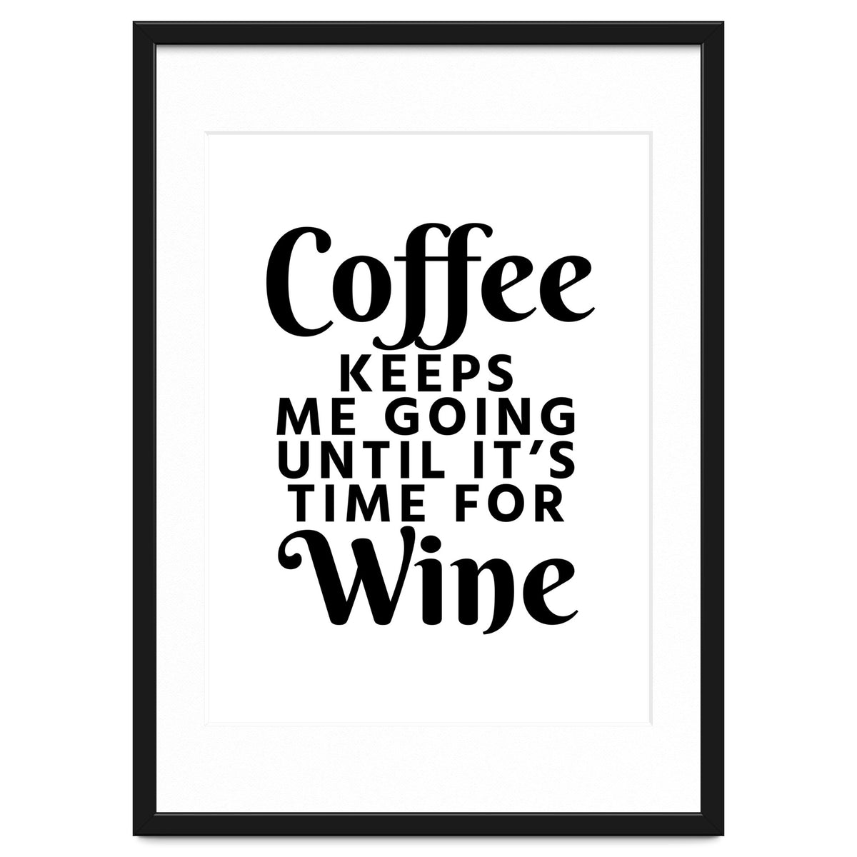 Coffee Keeps Me Going Until It's Time For Wine