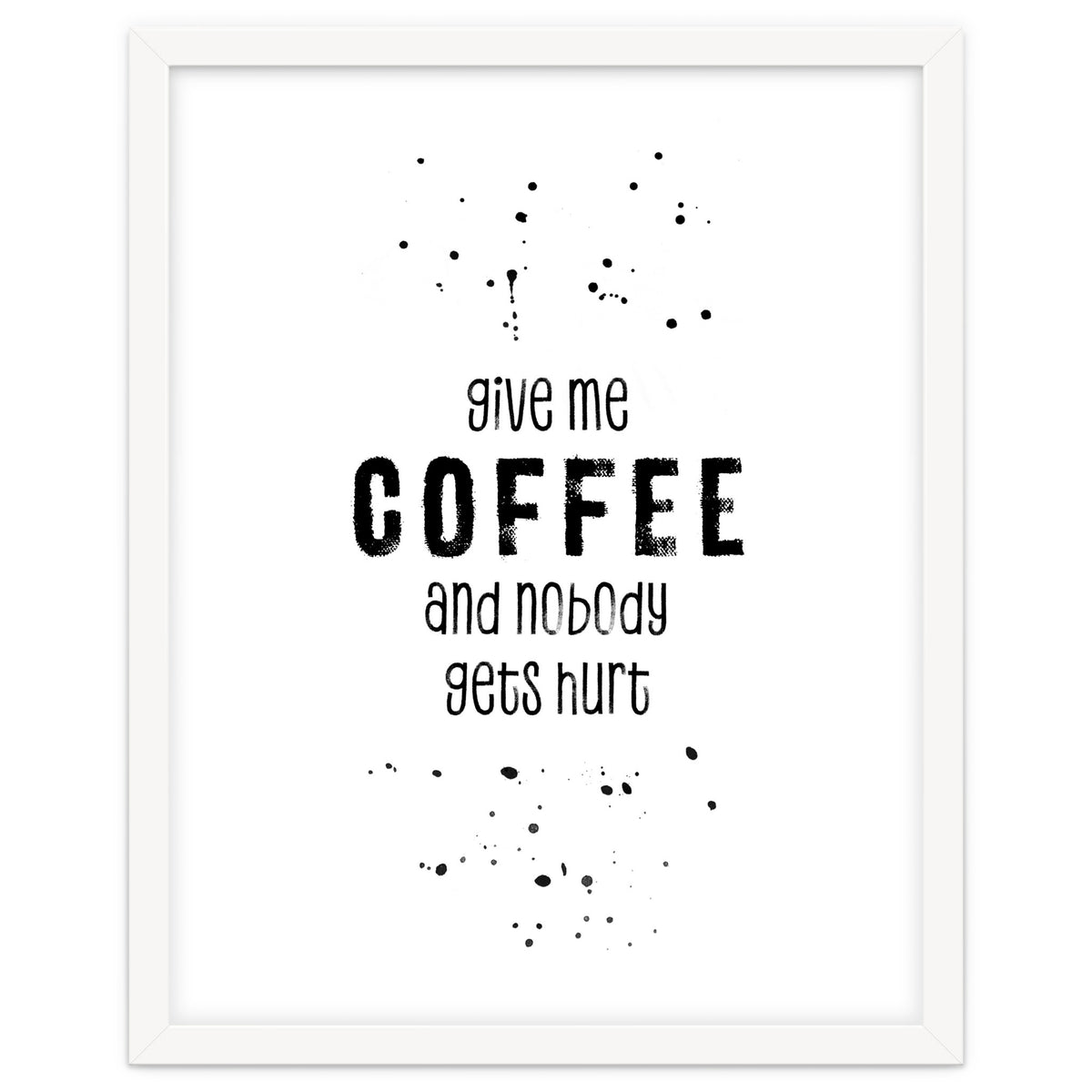 GIVE ME COFFEE AND NOBODY GETS HURT