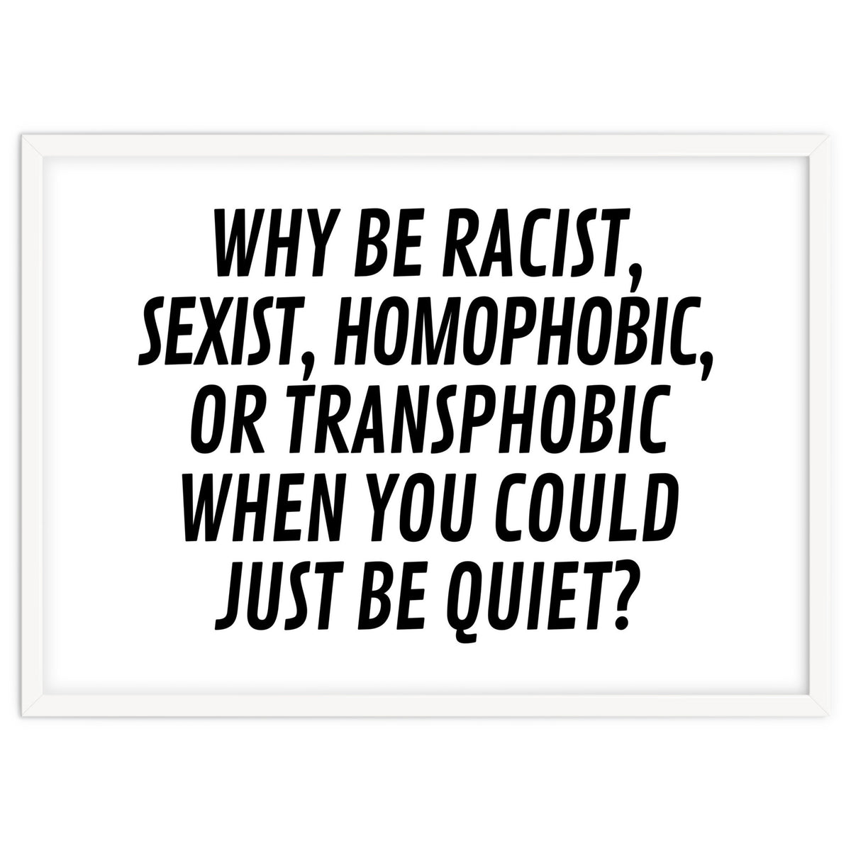 Why Be Racist, Sexist, Homophobic, Or Transphobic When You Could Just Be Quiet