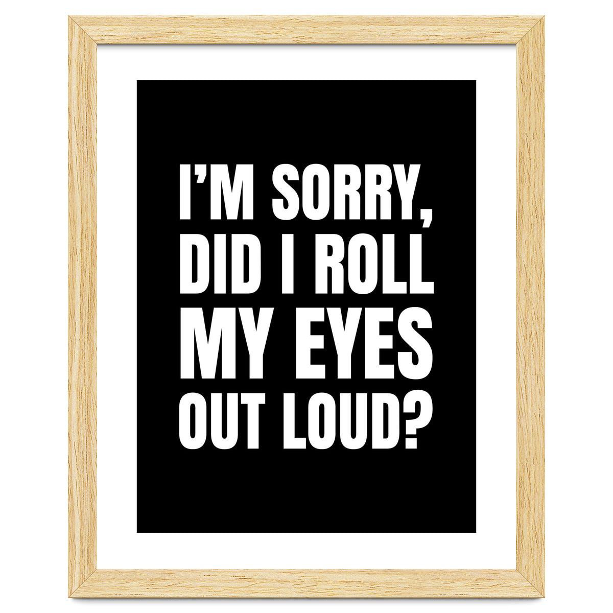 I'm Sorry Did I Roll My Eyes Out Loud Black