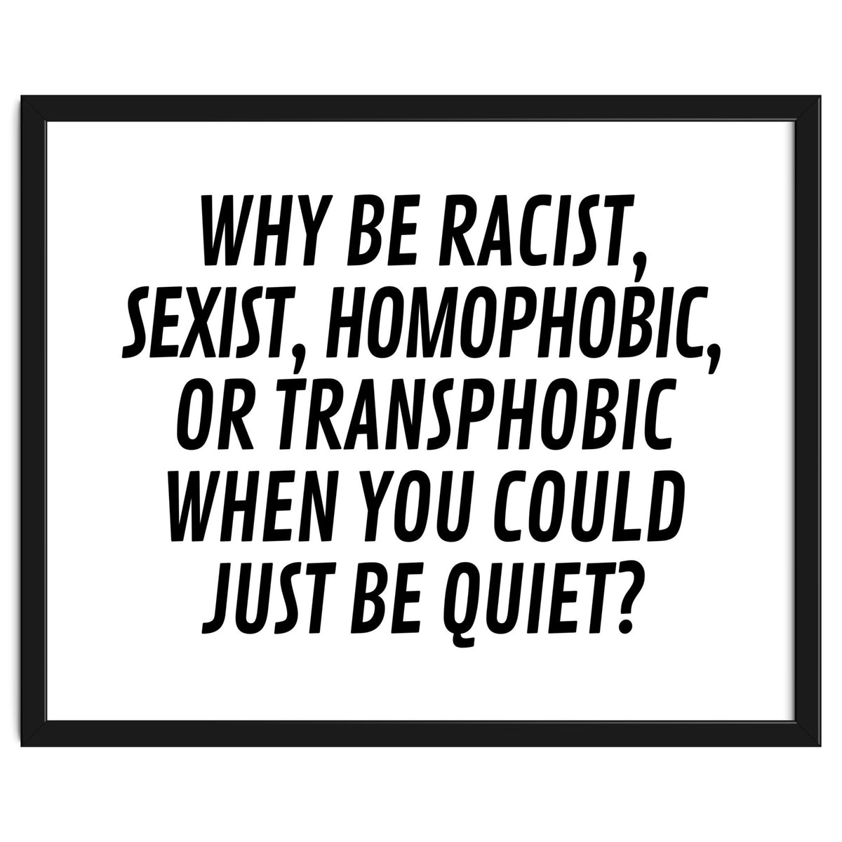 Why Be Racist, Sexist, Homophobic, Or Transphobic When You Could Just Be Quiet