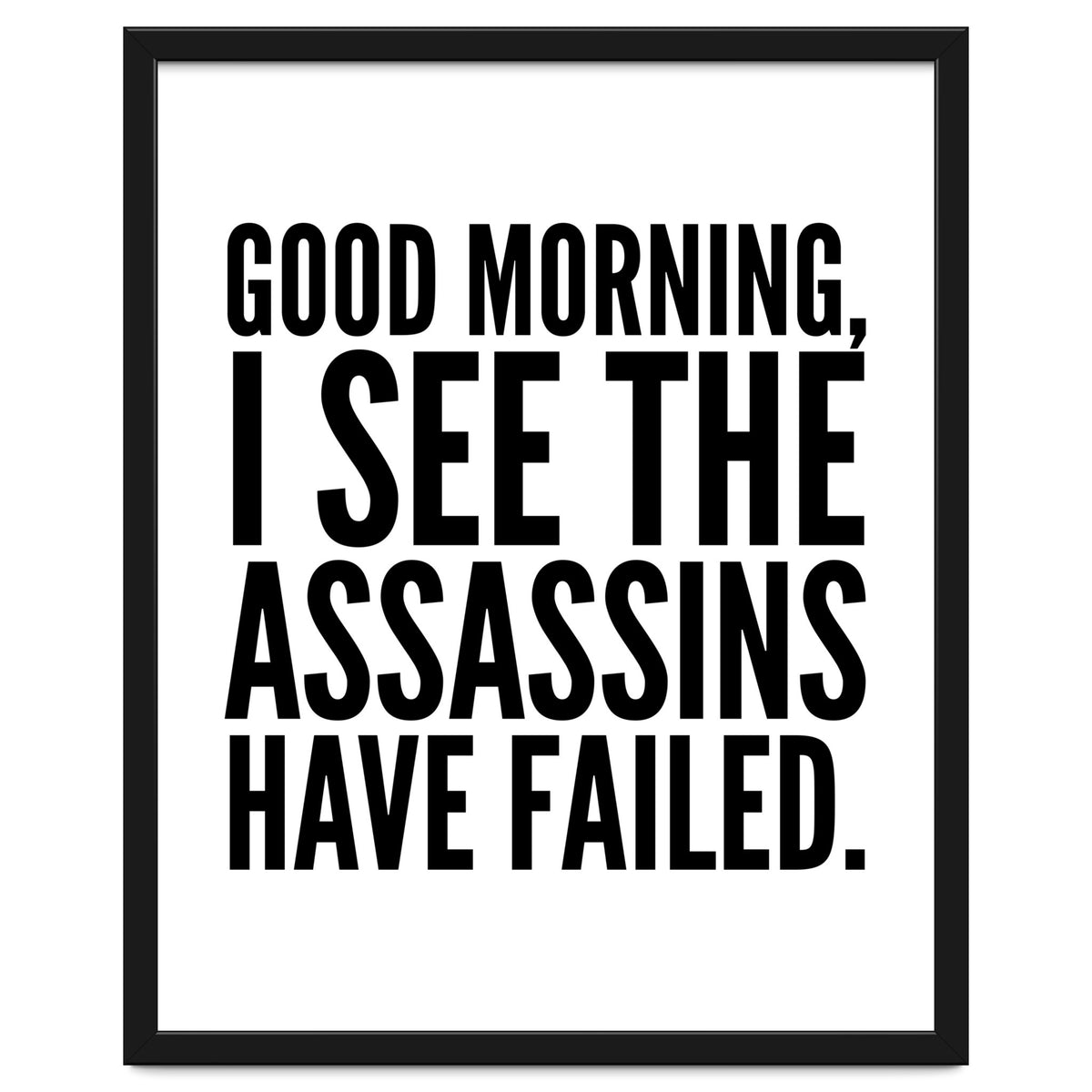 Good Morning I See The Assasins Have Failed