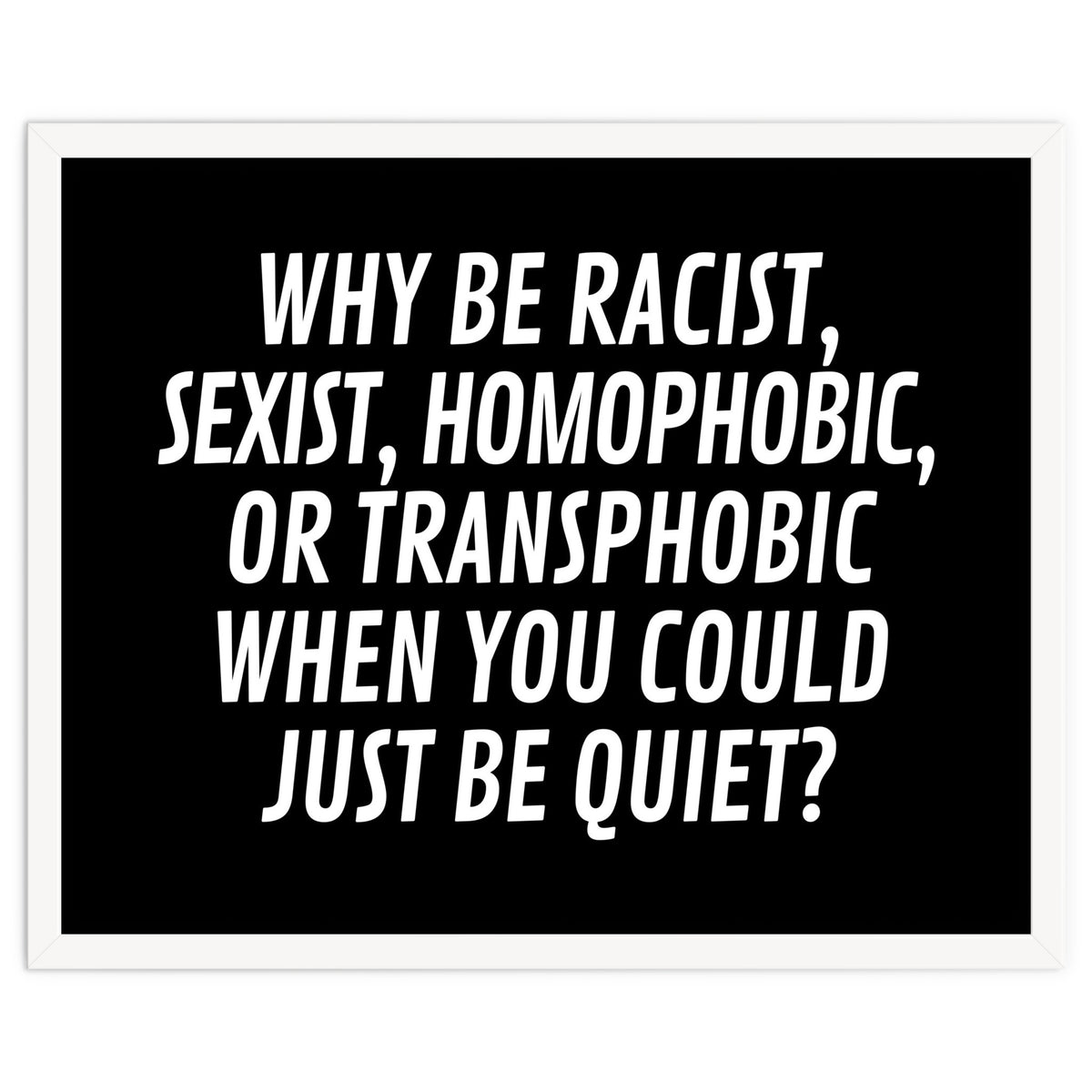 Why Be Racist, Sexist, Homophobic, Or Transphobic When You Could Just Be Quiet Black