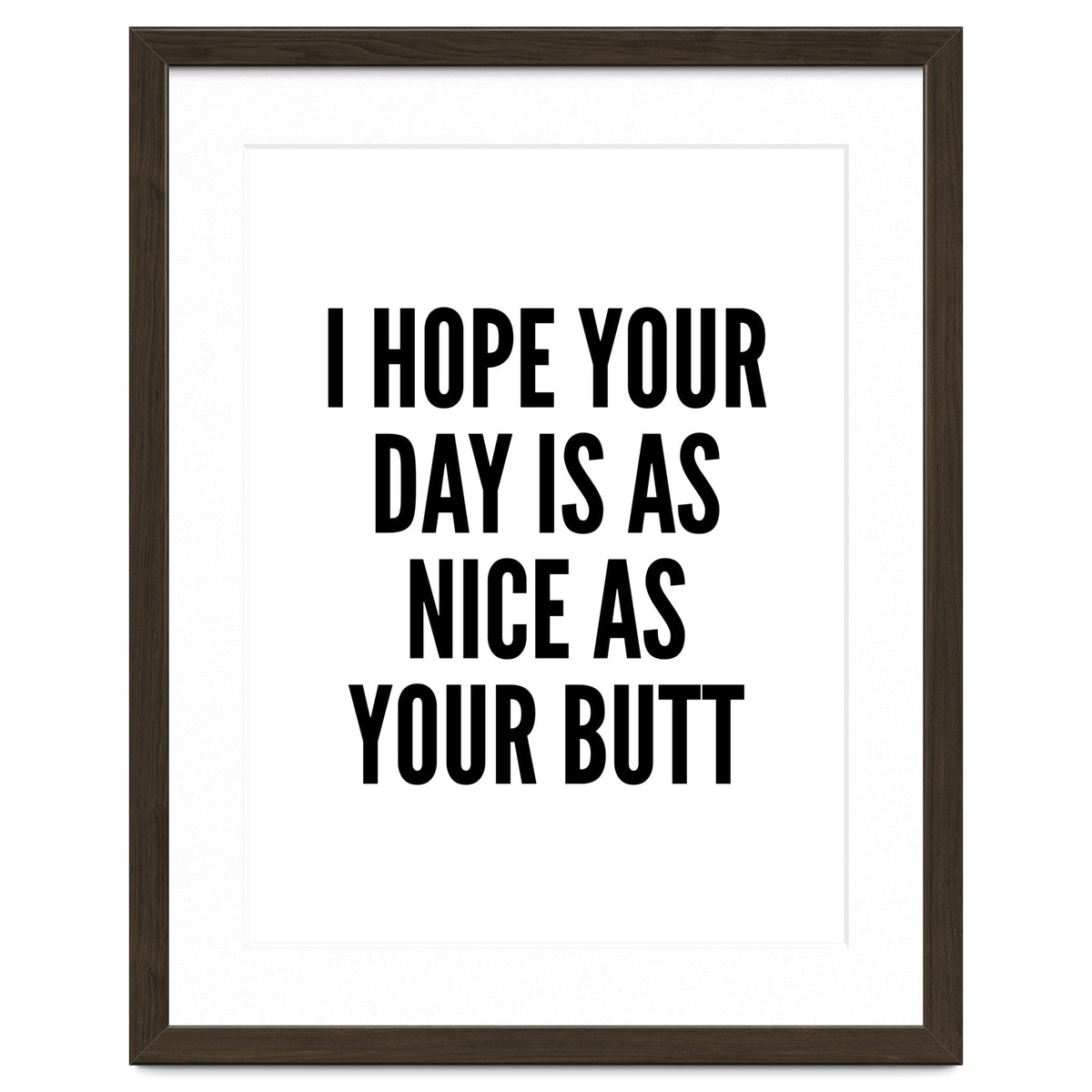 I Hope Your Day Is As Nice As Your Butt