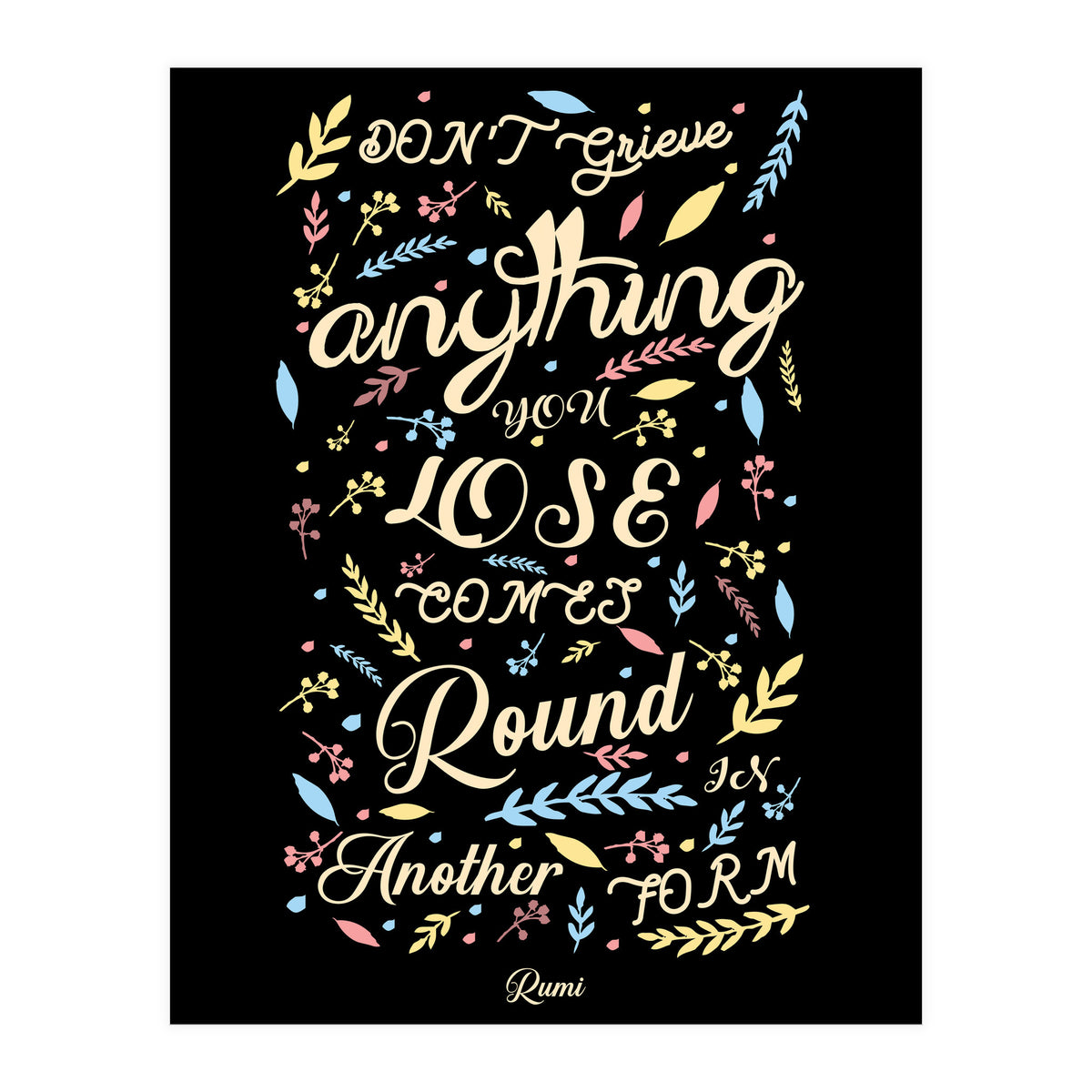 Anything you lose comes round in another form - Rumi Quote Typography (Print Only)