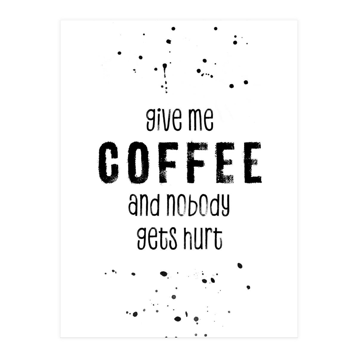 GIVE ME COFFEE AND NOBODY GETS HURT (Print Only)