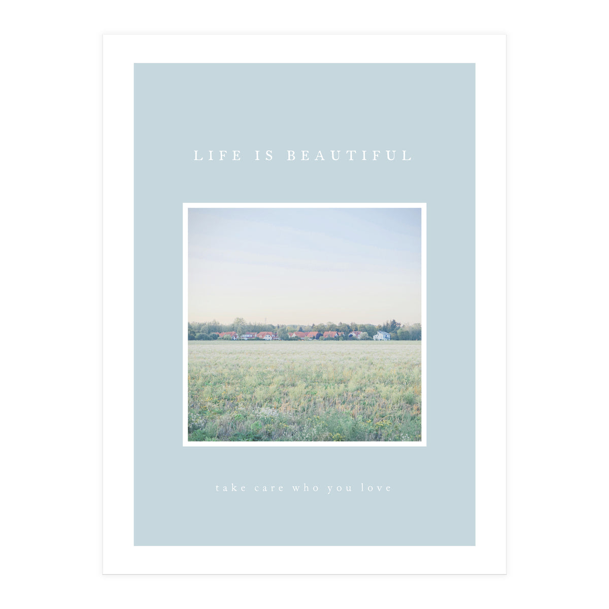 LIFE IS BEAUTIFUL - take care who you love - (Print Only)