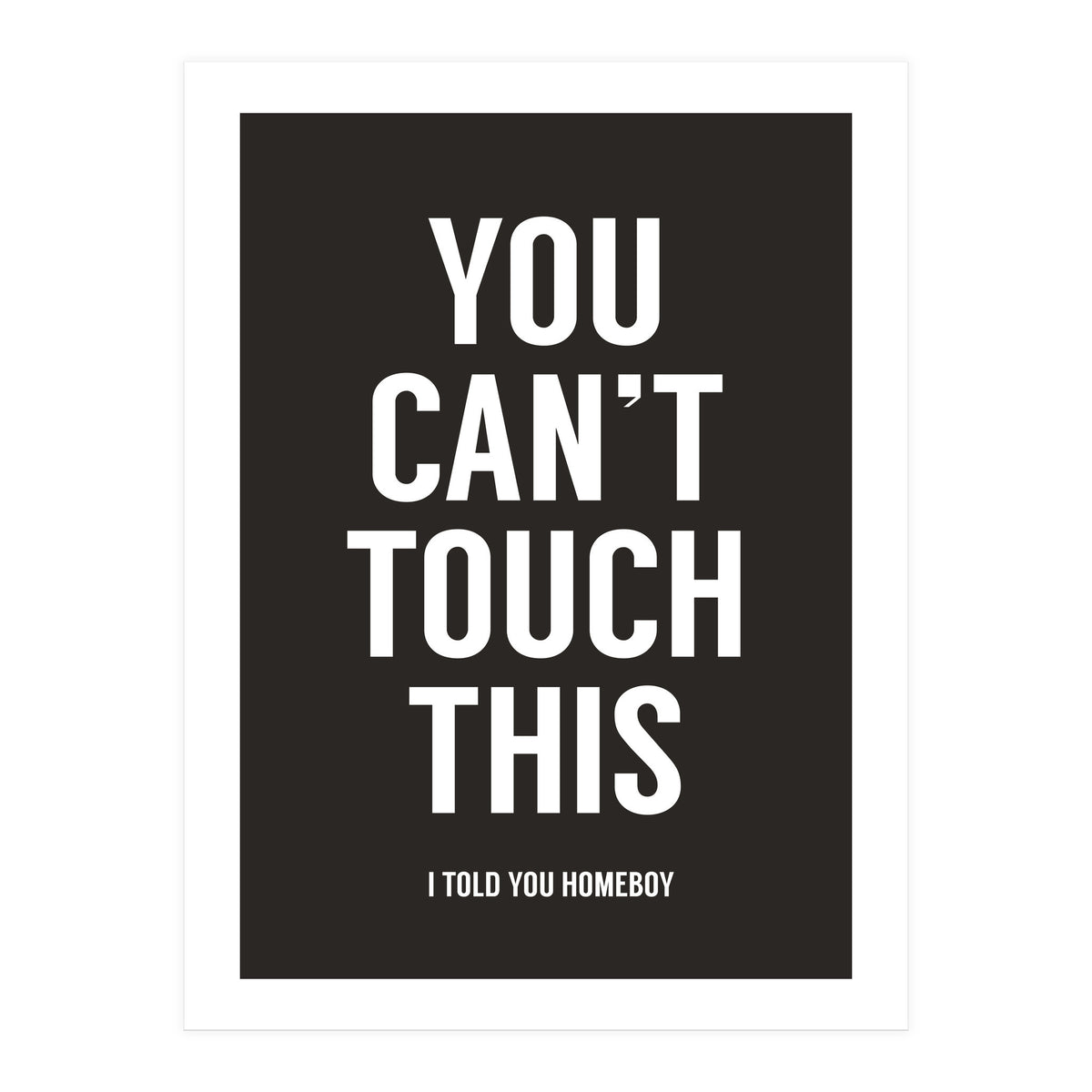 You Cant Touch This (Print Only)