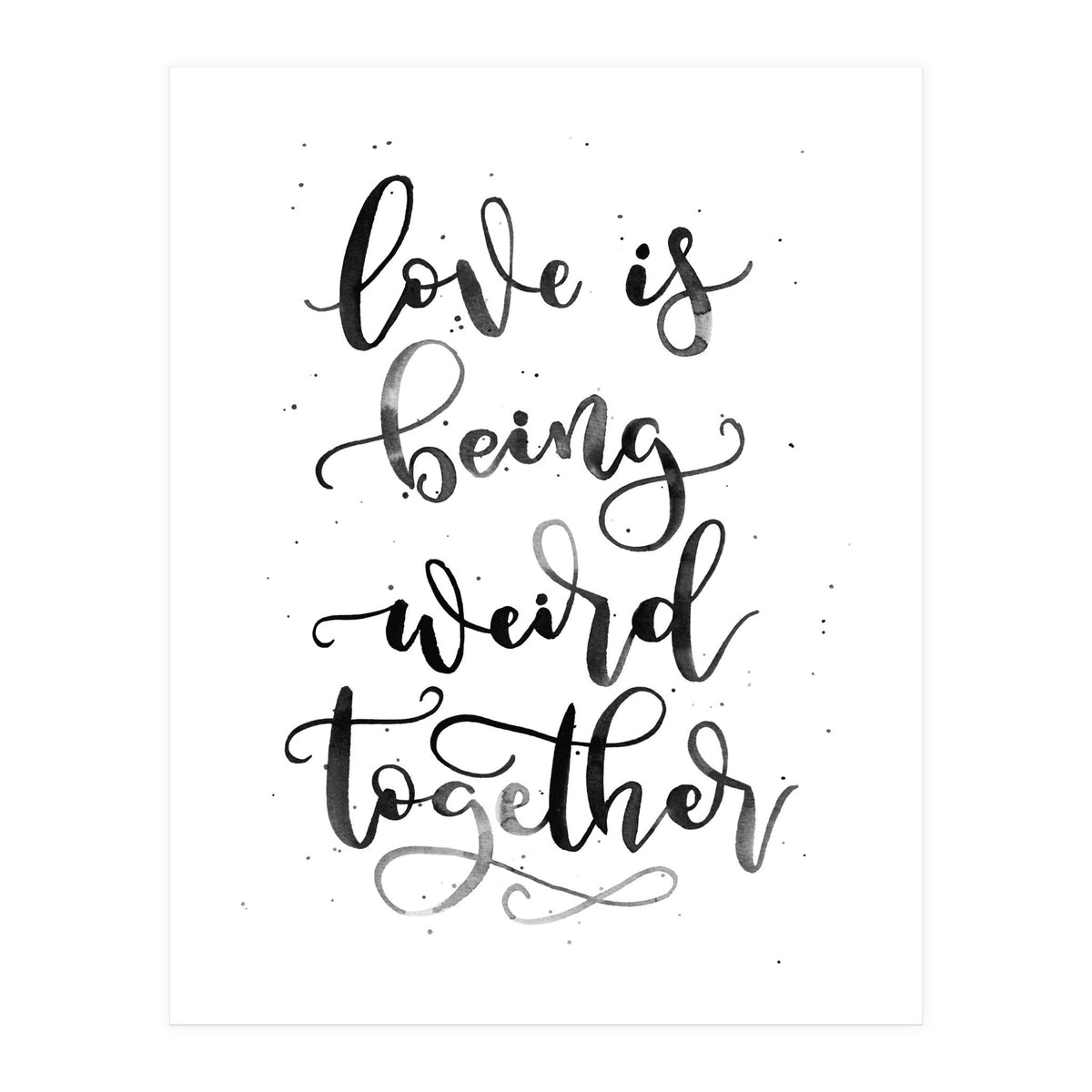 Love is Being Weird Together (Print Only)