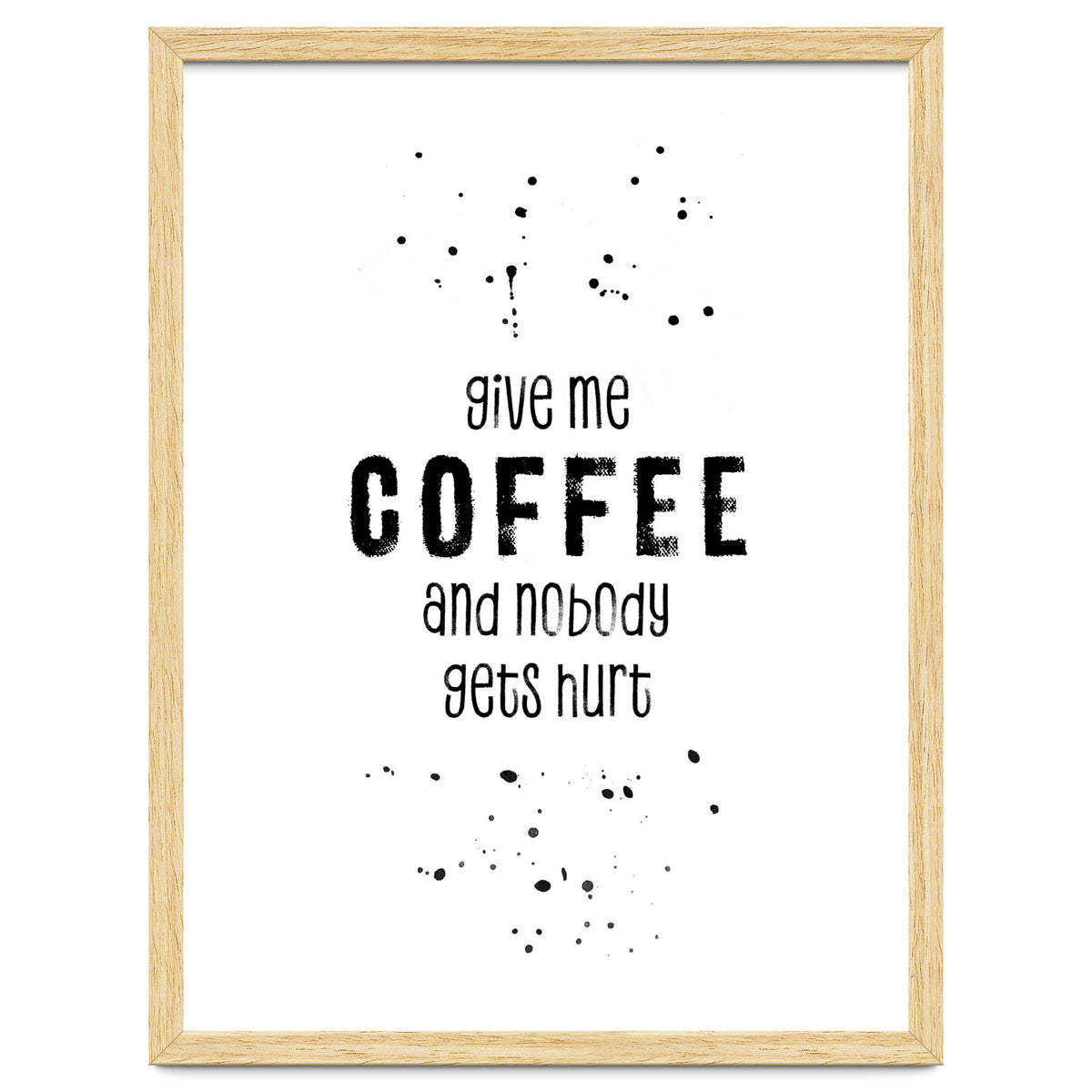 GIVE ME COFFEE AND NOBODY GETS HURT