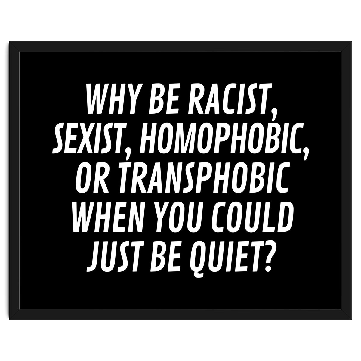 Why Be Racist, Sexist, Homophobic, Or Transphobic When You Could Just Be Quiet Black