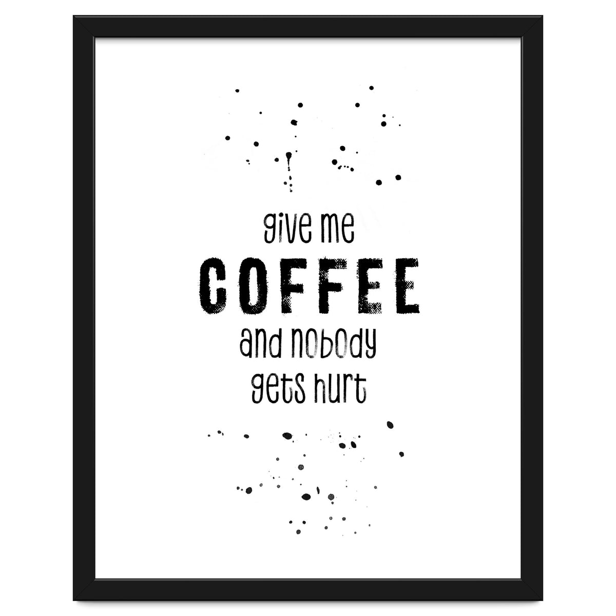 GIVE ME COFFEE AND NOBODY GETS HURT