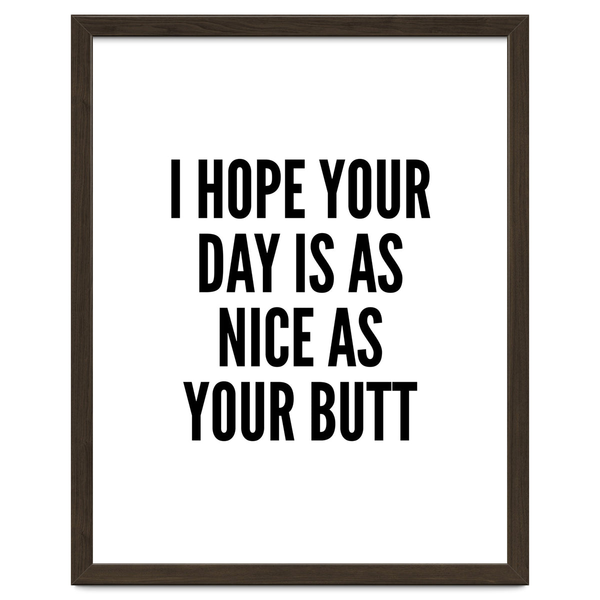 I Hope Your Day Is As Nice As Your Butt