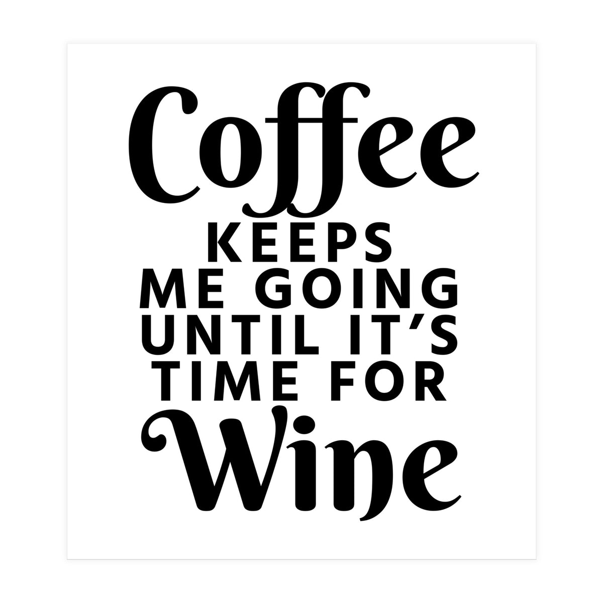 Coffee Keeps Me Going Until It's Time For Wine (Print Only)