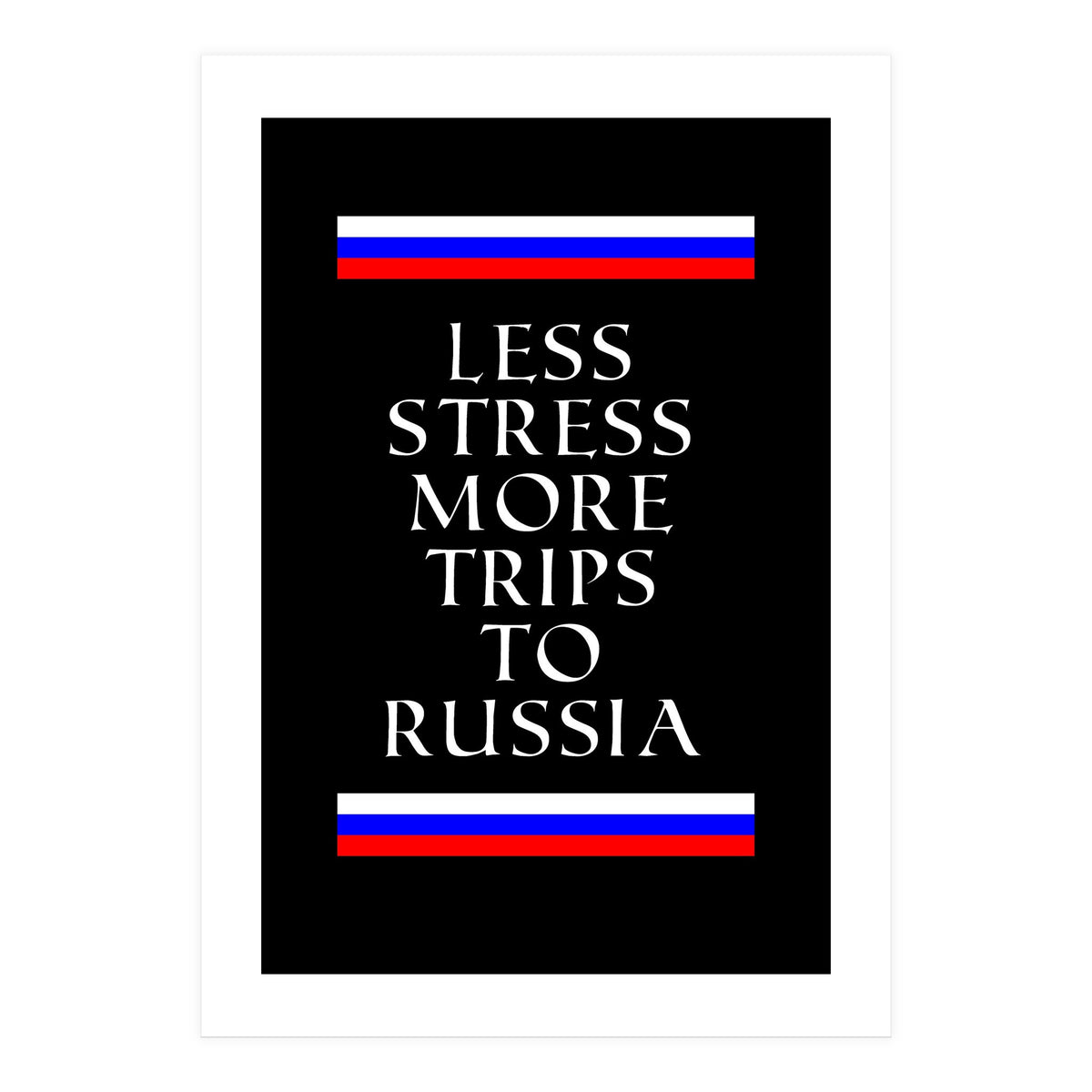 Less stress more trips to Russia. (Print Only)