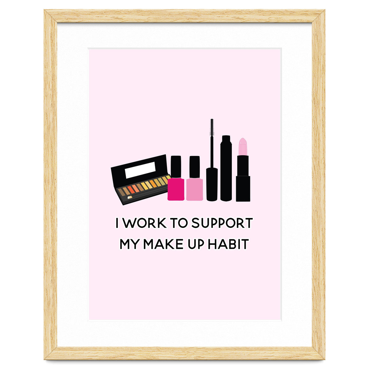 I Work To Support My Make Up Habit Print